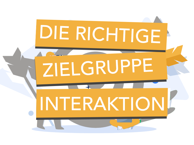 DIE RICHTIGE ZIELGRUPPE UND INTERAKTION